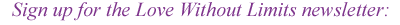 Sign up for the Love Without Limits Newsletter